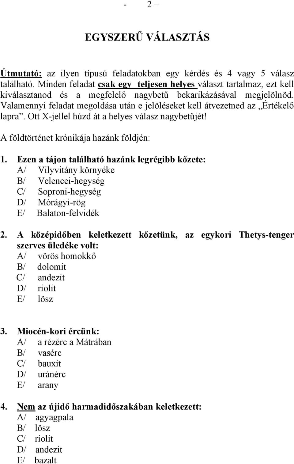 Valamennyi feladat megoldása után e jelöléseket kell átvezetned az Értékelő lapra. Ott X-jellel húzd át a helyes válasz nagybetűjét! A földtörténet krónikája hazánk földjén: 1.