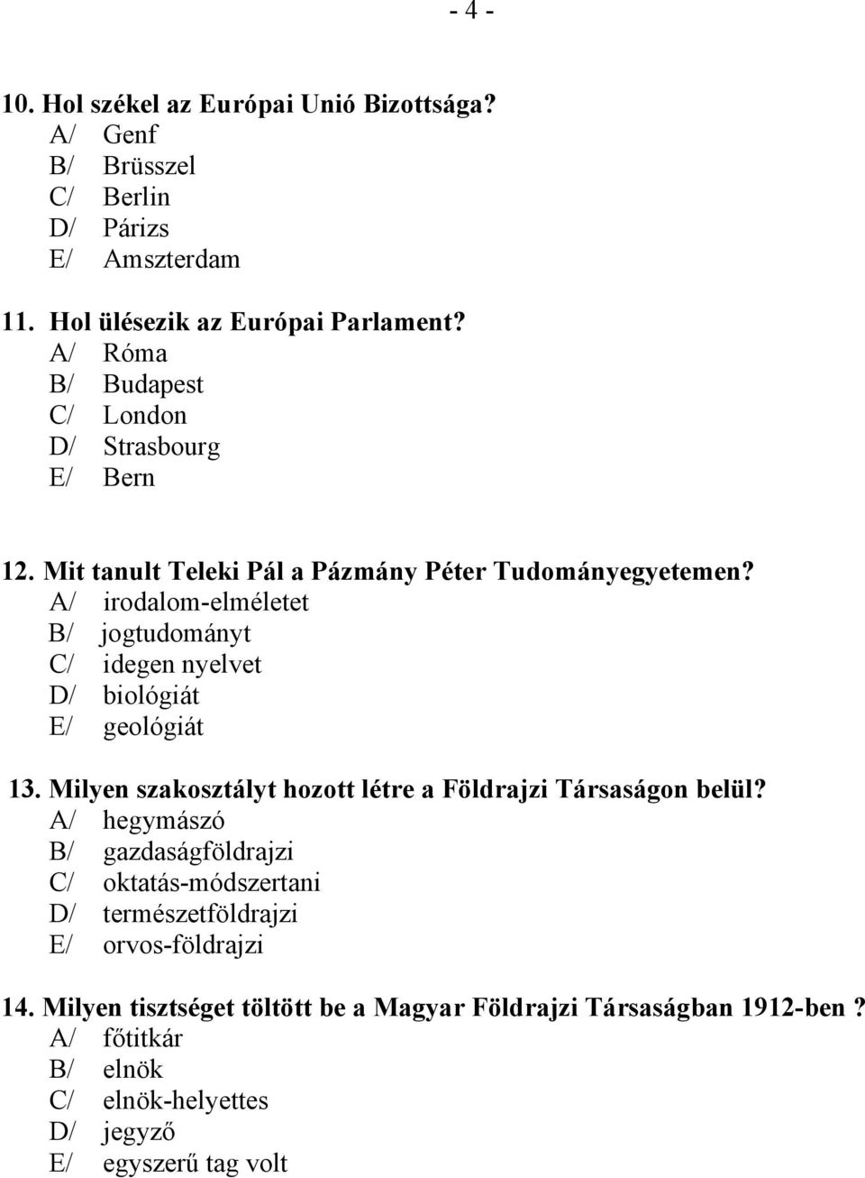 A/ irodalom-elméletet B/ jogtudományt C/ idegen nyelvet D/ biológiát E/ geológiát 13. Milyen szakosztályt hozott létre a Földrajzi Társaságon belül?