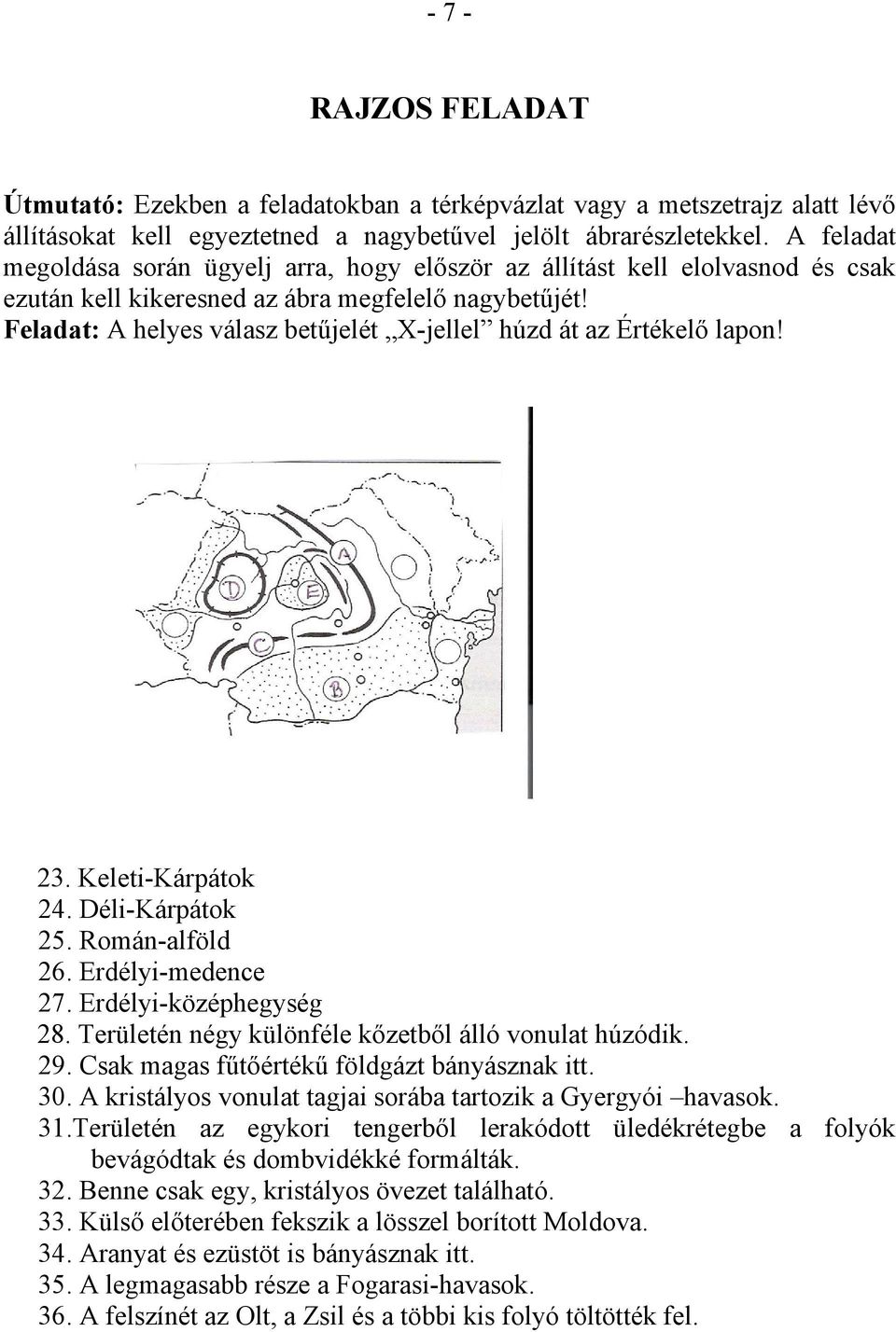 Feladat: A helyes válasz betűjelét X-jellel húzd át az Értékelő lapon! 23. Keleti-Kárpátok 24. Déli-Kárpátok 25. Román-alföld 26. Erdélyi-medence 27. Erdélyi-középhegység 28.