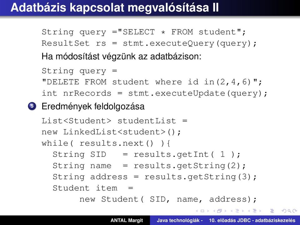 = stmt.executeupdate(query); 5 Eredmények feldolgozása List<Student> studentlist = new LinkedList<student>(); while( results.