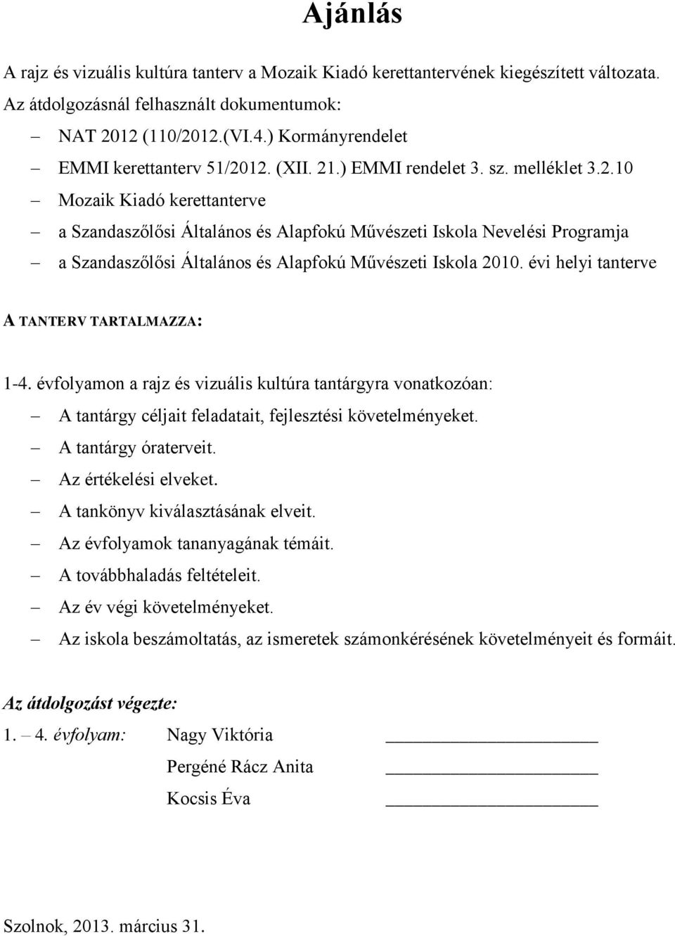 12. (XII. 21.) EMMI rendelet 3. sz. melléklet 3.2.10 Mozaik Kiadó kerettanterve a Szandaszőlősi Általános és Alapfokú Művészeti Iskola Nevelési Programja a Szandaszőlősi Általános és Alapfokú Művészeti Iskola 2010.