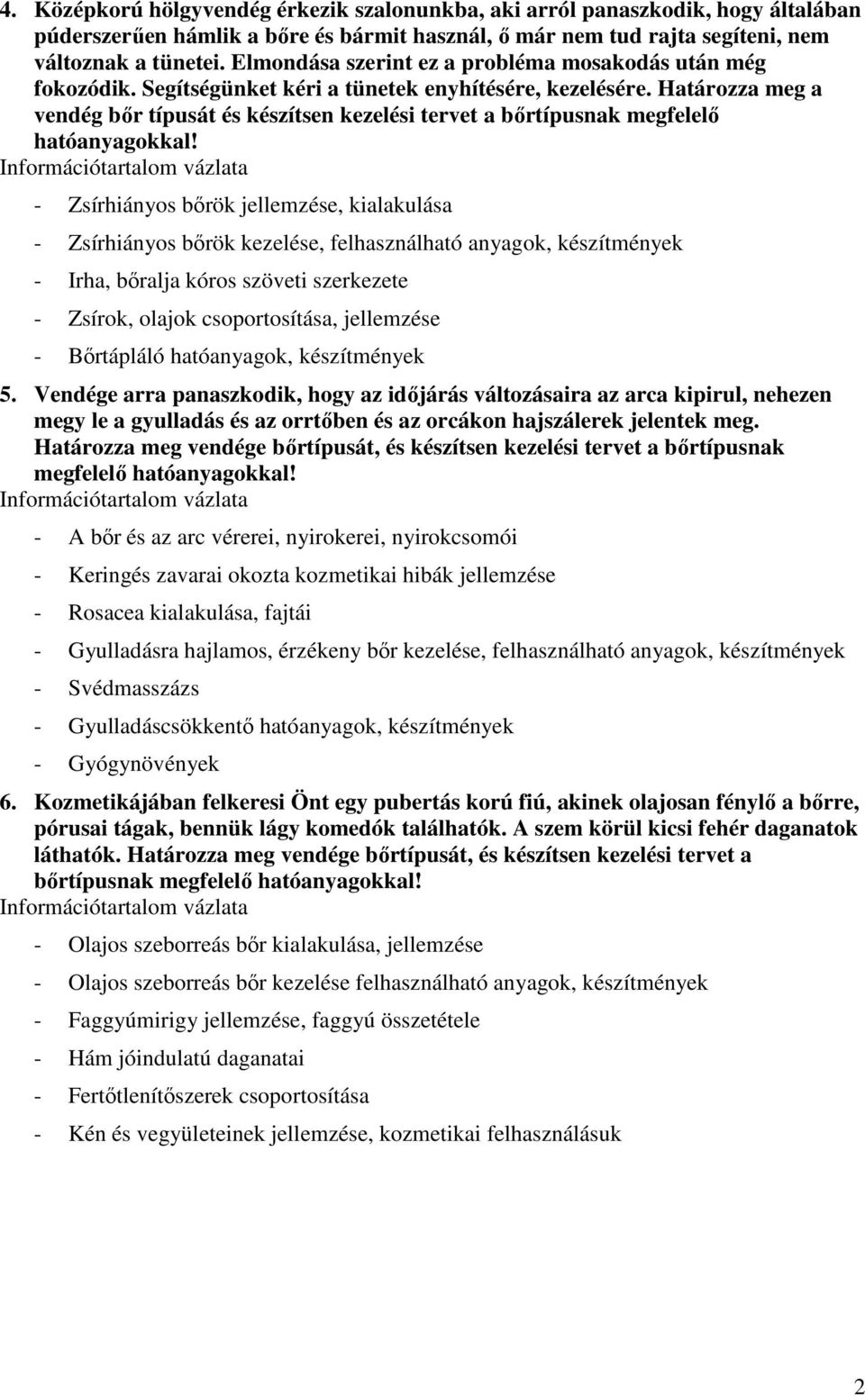 Határozza meg a vendég bır típusát és készítsen kezelési tervet a bırtípusnak megfelelı hatóanyagokkal!