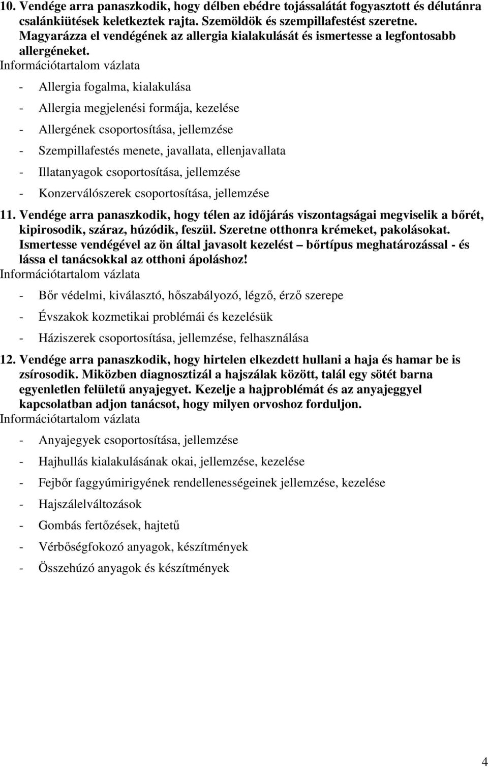 - Allergia fogalma, kialakulása - Allergia megjelenési formája, kezelése - Allergének csoportosítása, jellemzése - Szempillafestés menete, javallata, ellenjavallata - Illatanyagok csoportosítása,