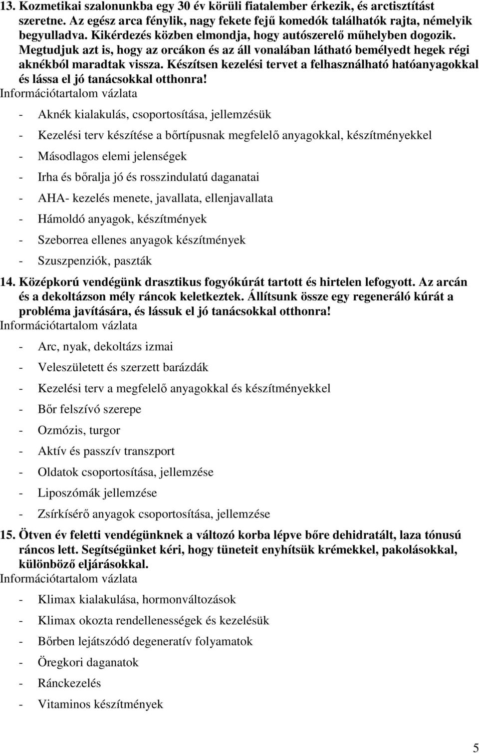 Készítsen kezelési tervet a felhasználható hatóanyagokkal és lássa el jó tanácsokkal otthonra!