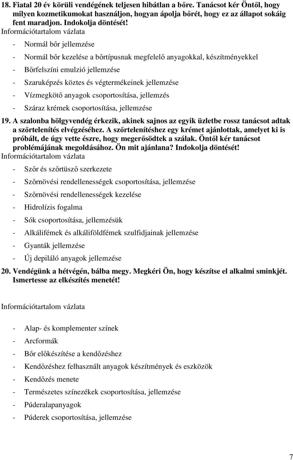 - Normál bır jellemzése - Normál bır kezelése a bırtípusnak megfelelı anyagokkal, készítményekkel - Bırfelszíni emulzió jellemzése - Szaruképzés köztes és végtermékeinek jellemzése - Vízmegkötı