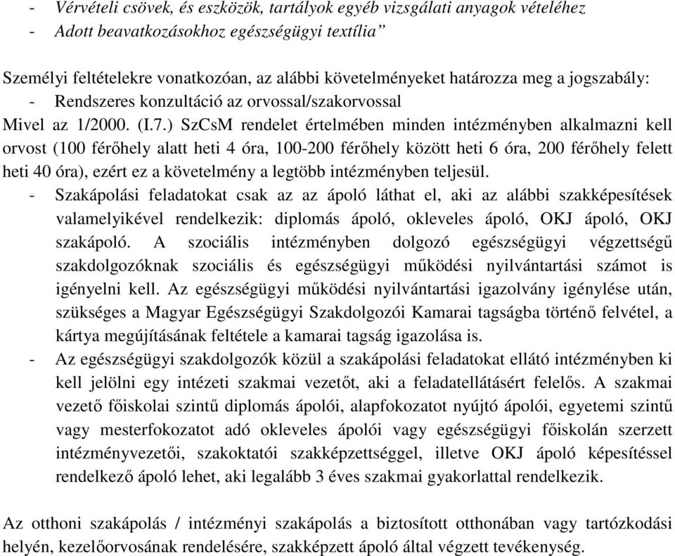 ) SzCsM rendelet értelmében minden intézményben alkalmazni kell orvost (100 férőhely alatt heti 4 óra, 100-200 férőhely között heti 6 óra, 200 férőhely felett heti 40 óra), ezért ez a követelmény a