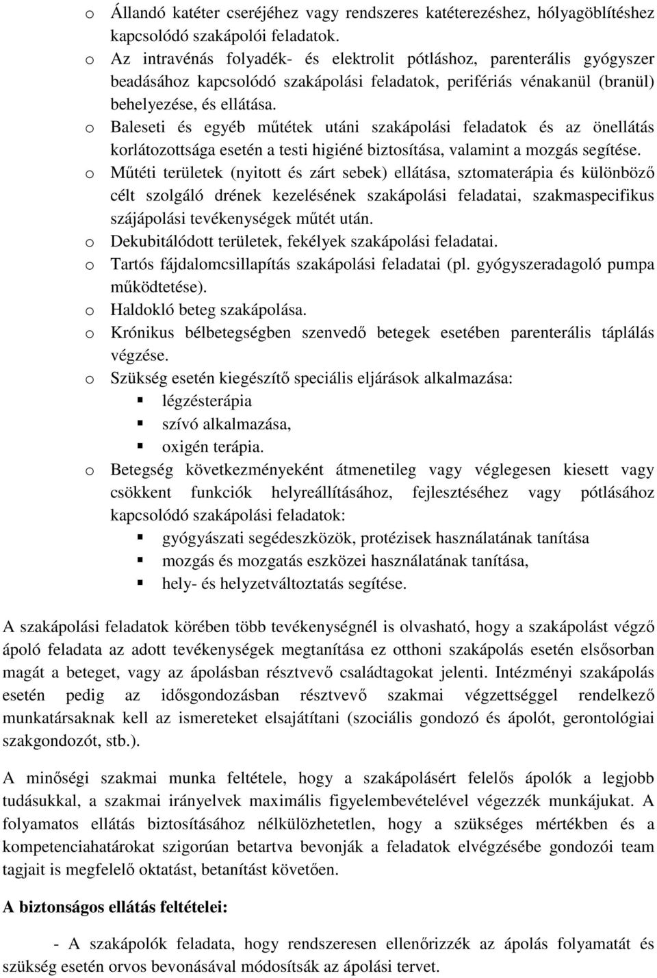 o Baleseti és egyéb műtétek utáni szakápolási feladatok és az önellátás korlátozottsága esetén a testi higiéné biztosítása, valamint a mozgás segítése.