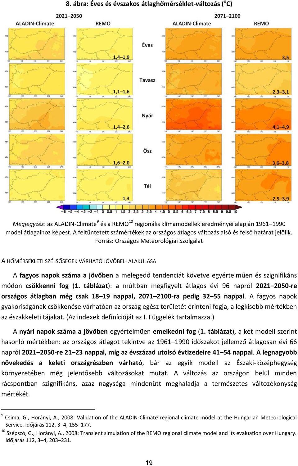 Forrás: Országos Meteorológiai Szolgálat A HŐMÉRSÉKLETI SZÉLSŐSÉGEK VÁRHATÓ JÖVŐBELI ALAKULÁSA A fagyos napok száma a jövőben a melegedő tendenciát követve egyértelműen és szignifikáns módon