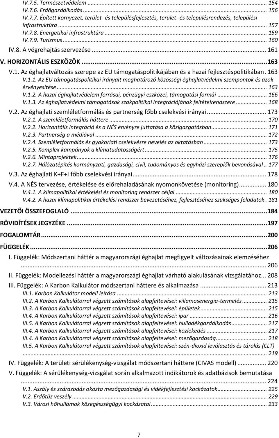 163 V.1.1. Az EU támogatáspolitikai irányait meghatározó közösségi éghajlatvédelmi szempontok és azok érvényesítése... 163 V.1.2.