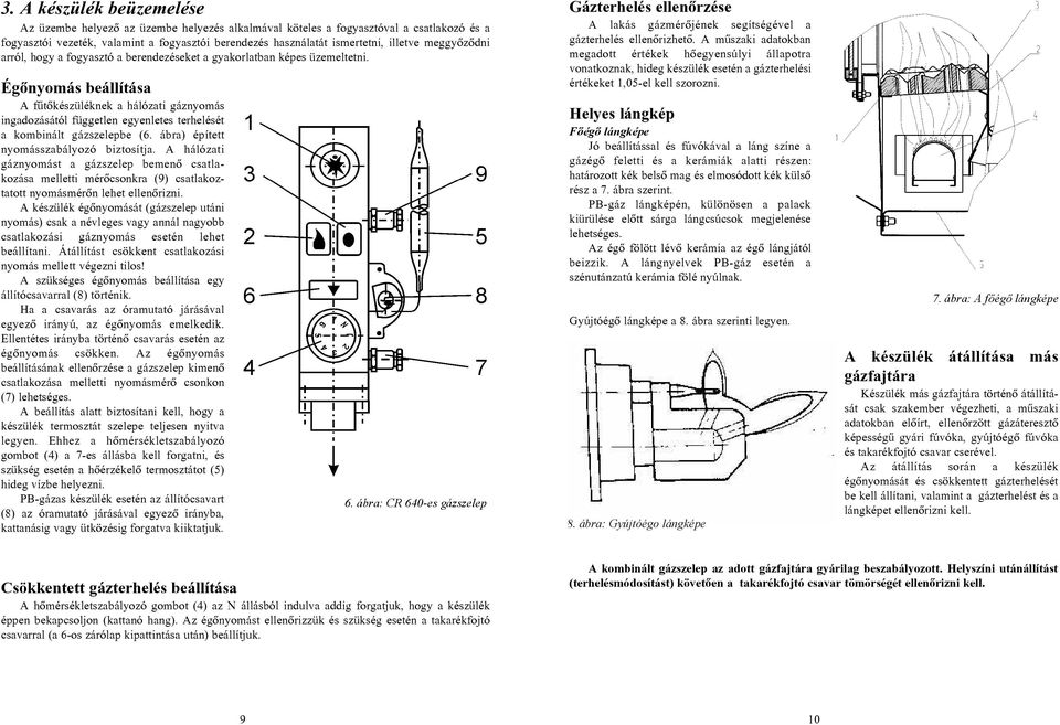 Égõnyomás beállítása A fûtõkészüléknek a hálózati gáznyomás ingadozásától független egyenletes terhelését a kombinált gázszelepbe (6. ábra) épített nyomásszabályozó biztosítja.