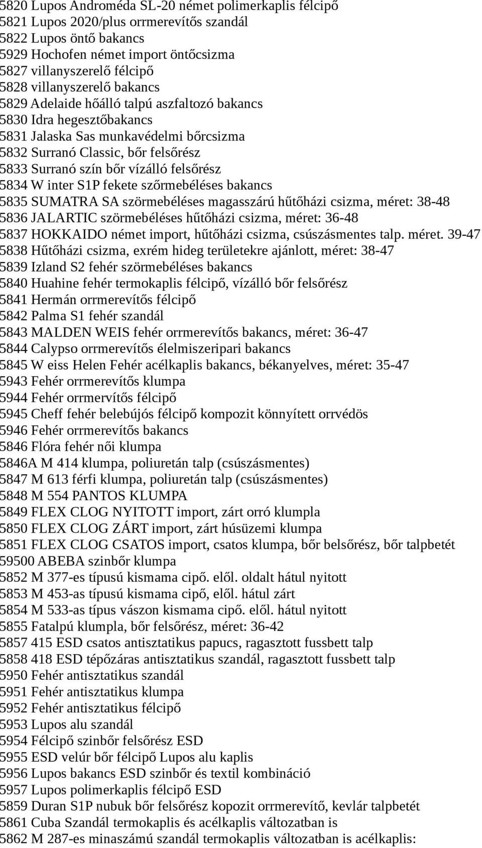 vízálló felsőrész 5834 W inter S1P fekete szőrmebéléses bakancs 5835 SUMATRA SA szörmebéléses magasszárú hűtőházi csizma, méret: 38-48 5836 JALARTIC szörmebéléses hűtőházi csizma, méret: 36-48 5837