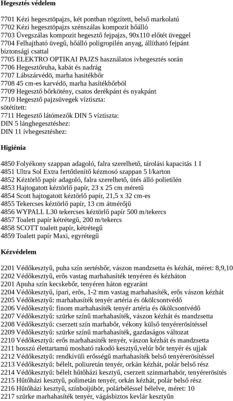 marha hasitékbőr 7708 45 cm-es karvédö, marha hasítékbőrböl 7709 Hegesztő bőrkötény, csatos derékpánt és nyakpánt 7710 Hegesztő pajzsüvegek víztiszta: sötétített: 7711 Hegesztő látómezők DIN 5