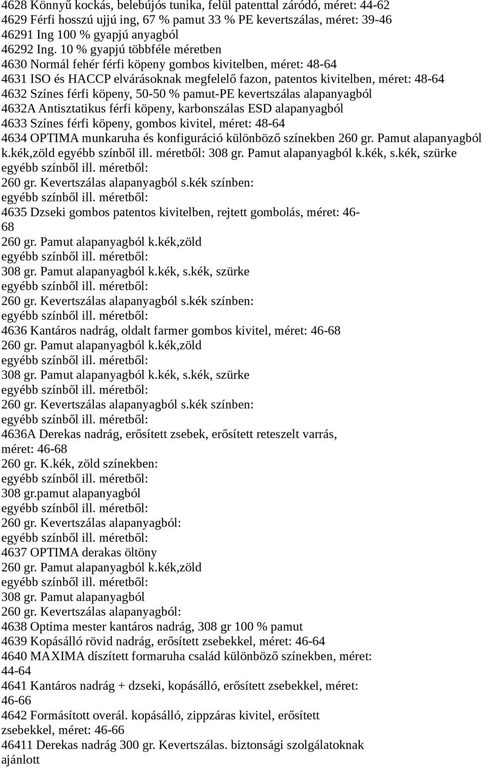 köpeny, 50-50 % pamut-pe kevertszálas alapanyagból 4632A Antisztatikus férfi köpeny, karbonszálas ESD alapanyagból 4633 Színes férfi köpeny, gombos kivitel, méret: 48-64 4634 OPTIMA munkaruha és