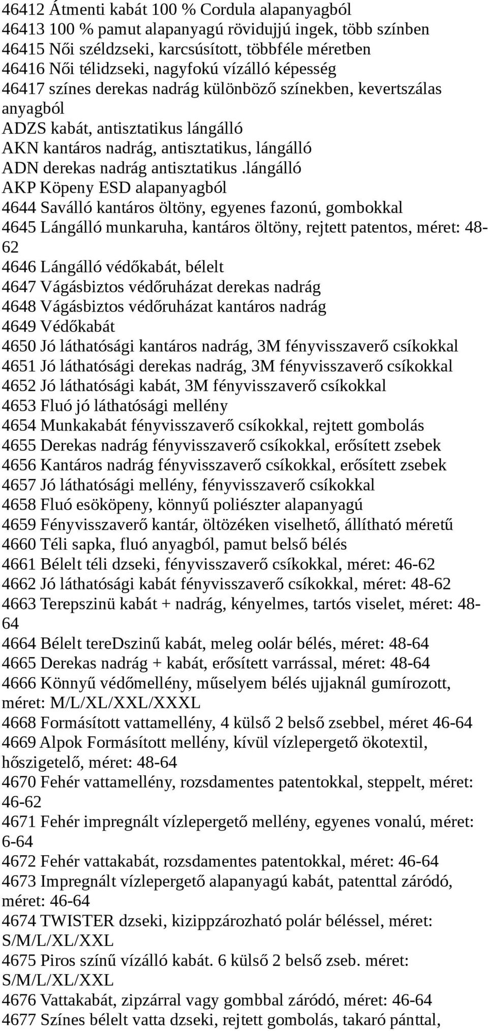 lángálló AKP Köpeny ESD alapanyagból 4644 Saválló kantáros öltöny, egyenes fazonú, gombokkal 4645 Lángálló munkaruha, kantáros öltöny, rejtett patentos, méret: 48-62 4646 Lángálló védőkabát, bélelt