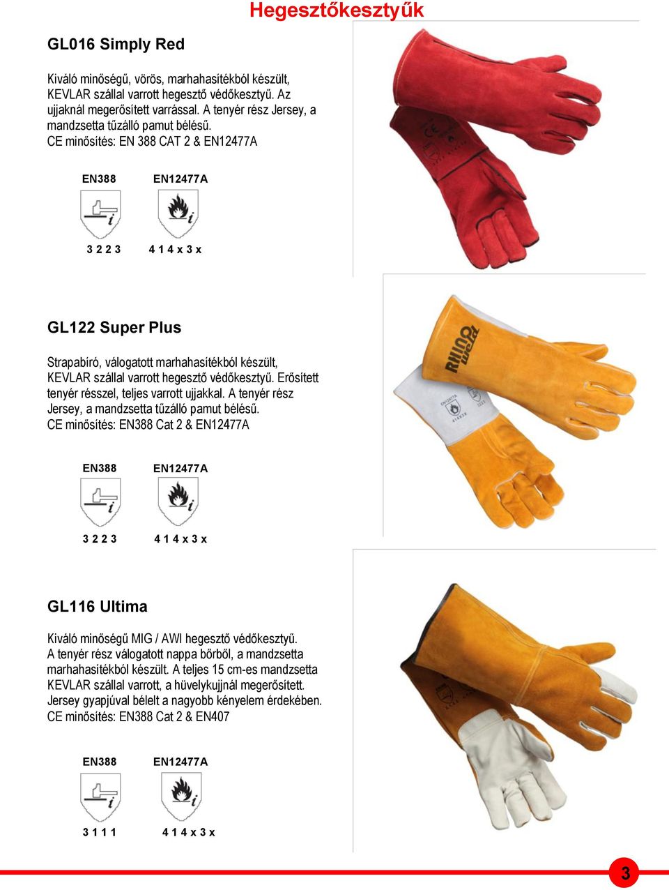 CE minősítés: EN 388 CAT 2 & EN12477A EN12477A 3 2 2 3 4 1 4 x 3 x GL122 Super Plus Strapabíró, válogatott marhahasítékból készült, KEVLAR szállal varrott hegesztő védőkesztyű.