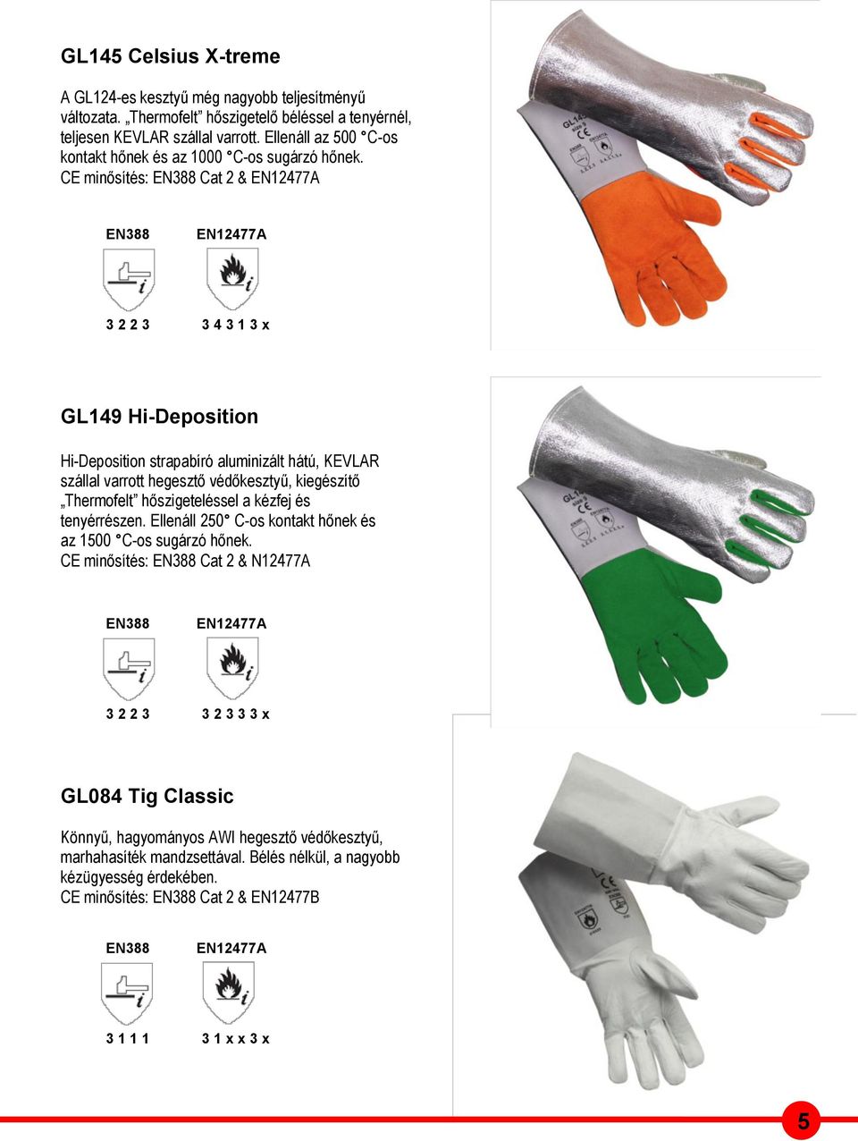 CE minősítés: Cat 2 & EN12477A EN12477A 3 2 2 3 3 4 3 1 3 x GL149 Hi-Deposition Hi-Deposition strapabíró aluminizált hátú, KEVLAR szállal varrott hegesztő védőkesztyű, kiegészítő Thermofelt