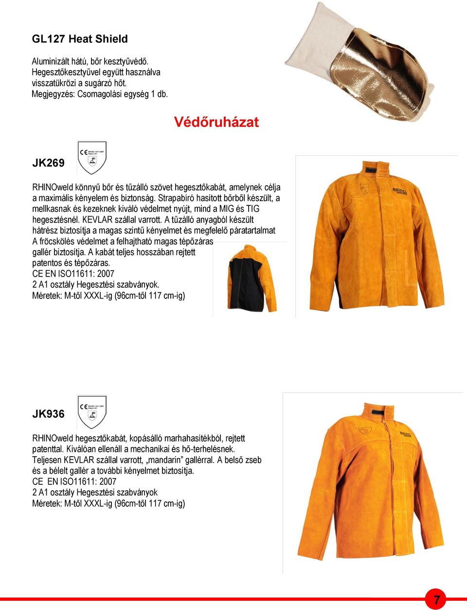 Strapabíró hasított bőrből készült, a mellkasnak és kezeknek kiváló védelmet nyújt, mind a MIG és TIG hegesztésnél. KEVLAR szállal varrott.