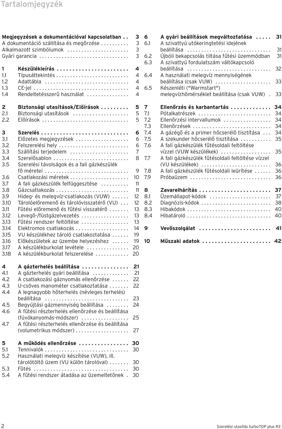 .............. 4 2 Biztonsági utasítások/előírások......... 5 2. Biztonsági utasítások.................... 5 2.2 Előírások............................... 5 3 Szerelés............................ 6 3.