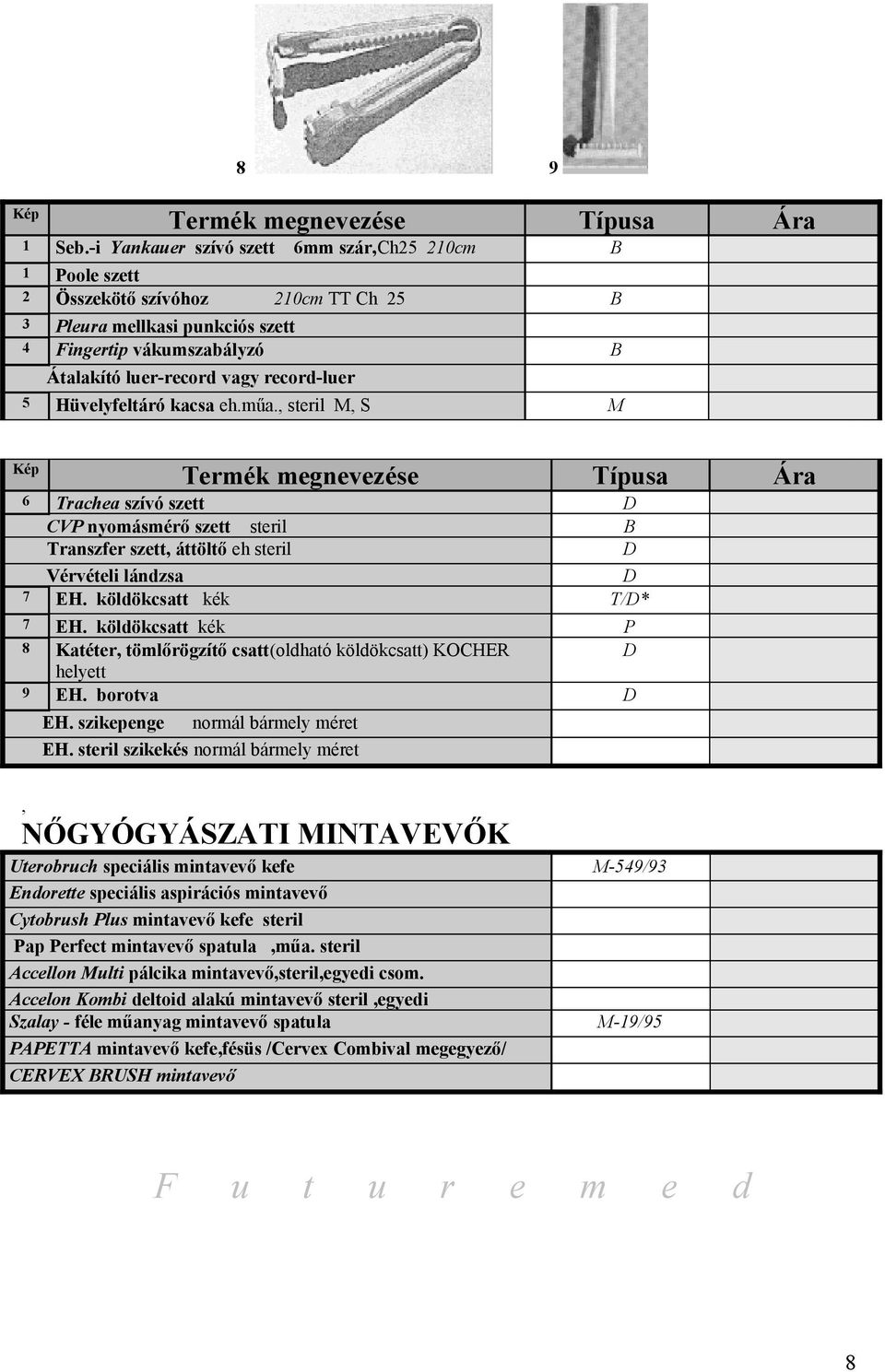 Hüvelyfeltáró kacsa eh.műa., steril M, S M Termék megnevezése Típusa Ára 6 Trachea szívó szett D Kép CV nyomásmérő szett steril B Transzfer szett, áttöltő eh steril D Vérvételi lándzsa D 7 EH.