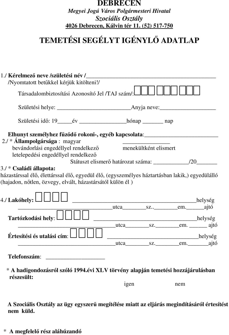 / Társadalombiztosítási Azonosító Jel /TAJ szám/: Születési helye: Anyja neve: Születési idő: 19 év hónap nap Elhunyt személyhez fűződő rokoni-, egyéb kapcsolata: 2.