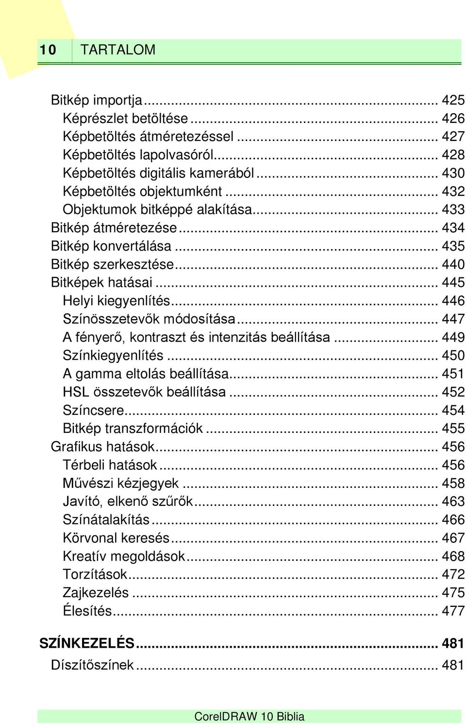 .. 447 A fényerő, kontraszt és intenzitás beállítása... 449 Színkiegyenlítés... 450 A gamma eltolás beállítása... 451 HSL összetevők beállítása... 452 Színcsere... 454 Bitkép transzformációk.