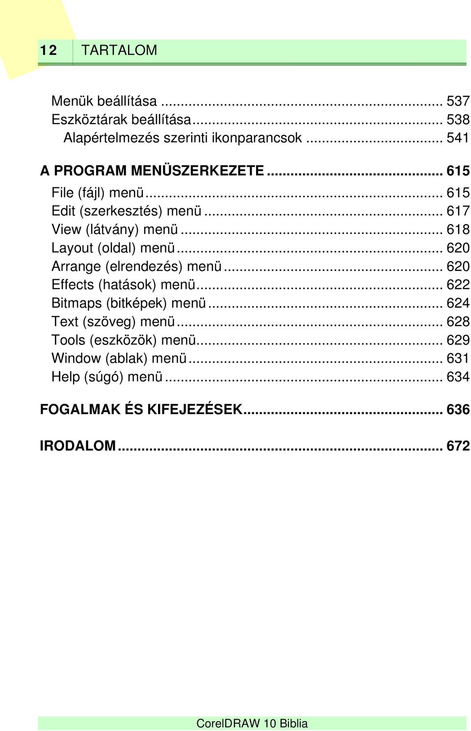.. 618 Layout (oldal) menü... 620 Arrange (elrendezés) menü... 620 Effects (hatások) menü... 622 Bitmaps (bitképek) menü.
