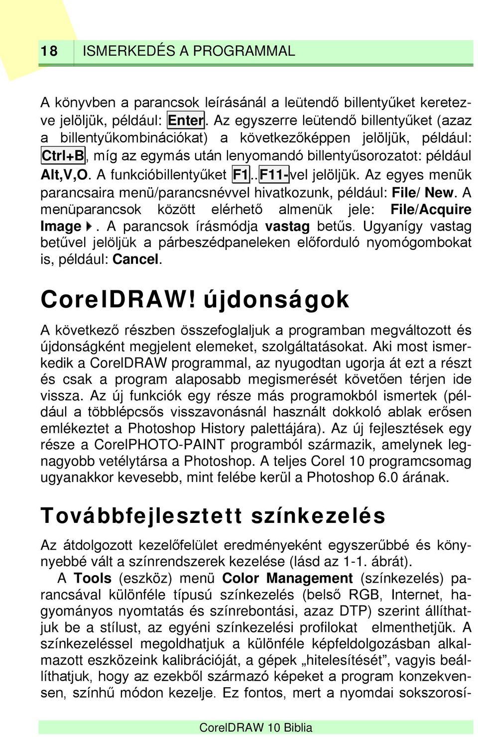 A funkcióbillentyűket F1..F11-vel jelöljük. Az egyes menük parancsaira menü/parancsnévvel hivatkozunk, például: File/ New. A menüparancsok között elérhető almenük jele: File/Acquire Image.