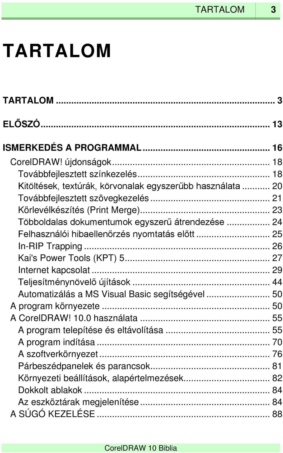 .. 26 Kai's Power Tools (KPT) 5... 27 Internet kapcsolat... 29 Teljesítménynövelő újítások... 44 Automatizálás a MS Visual Basic segítségével... 50 A program környezete... 50 A CorelDRAW! 10.