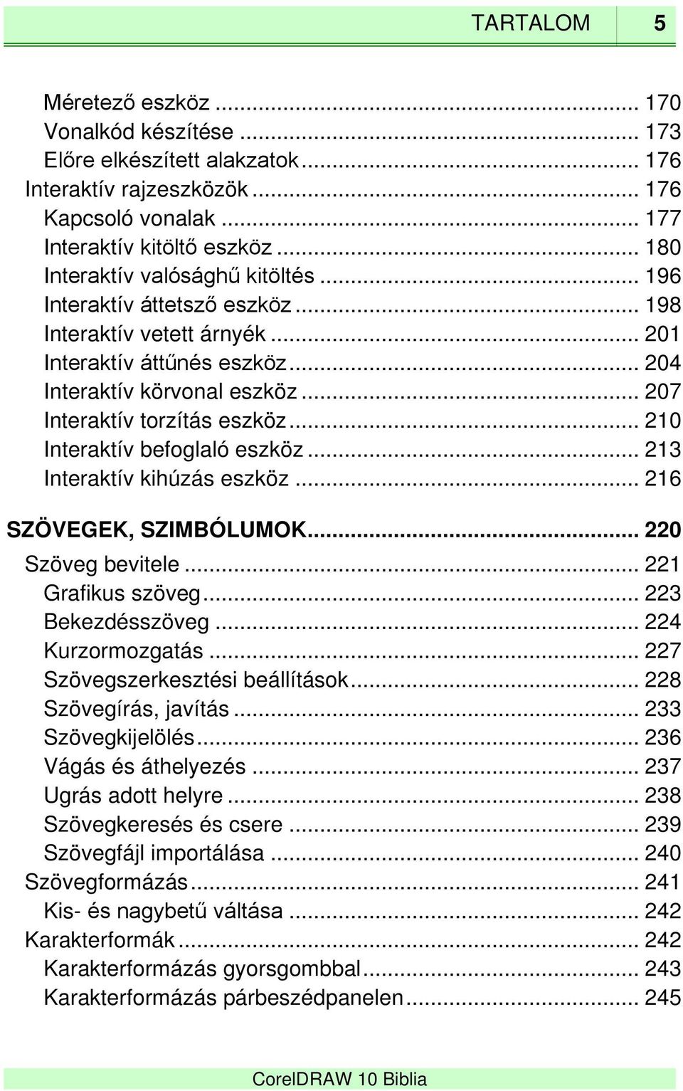 .. 207 Interaktív torzítás eszköz... 210 Interaktív befoglaló eszköz... 213 Interaktív kihúzás eszköz... 216 SZÖVEGEK, SZIMBÓLUMOK... 220 Szöveg bevitele... 221 Grafikus szöveg... 223 Bekezdésszöveg.