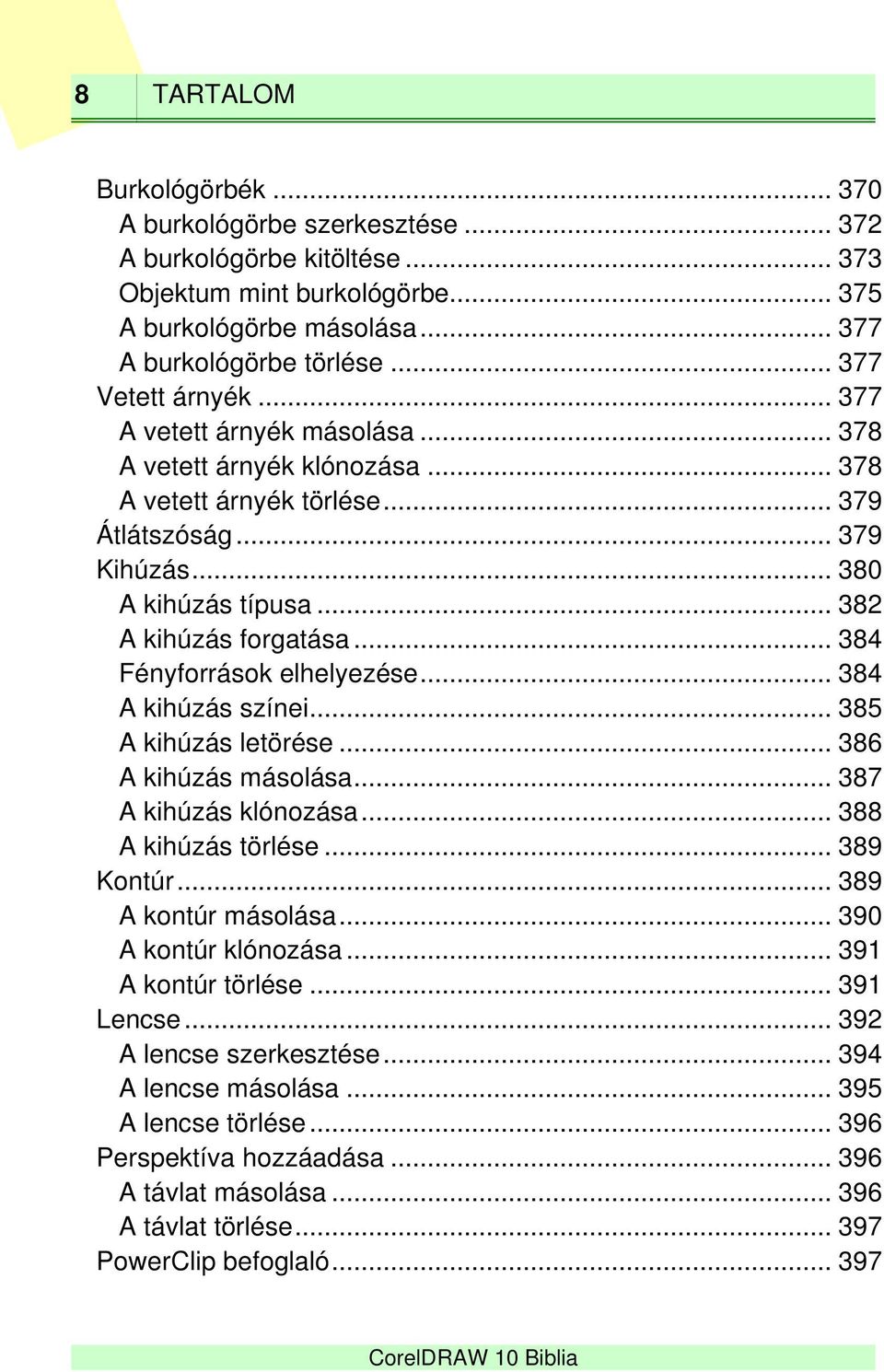 .. 384 Fényforrások elhelyezése... 384 A kihúzás színei... 385 A kihúzás letörése... 386 A kihúzás másolása... 387 A kihúzás klónozása... 388 A kihúzás törlése... 389 Kontúr... 389 A kontúr másolása.