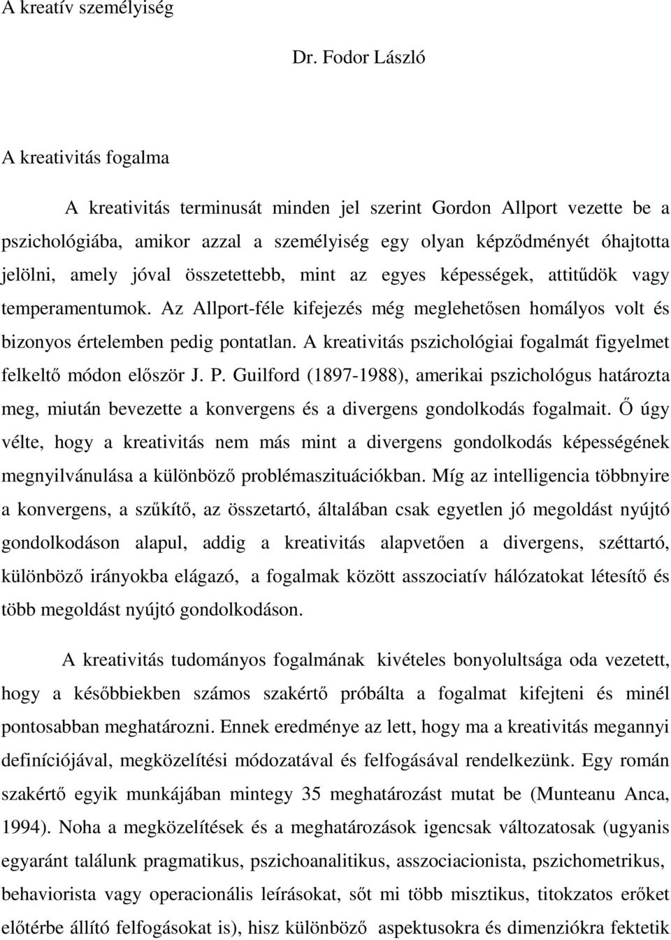 jóval összetettebb, mint az egyes képességek, attitődök vagy temperamentumok. Az Allport-féle kifejezés még meglehetısen homályos volt és bizonyos értelemben pedig pontatlan.