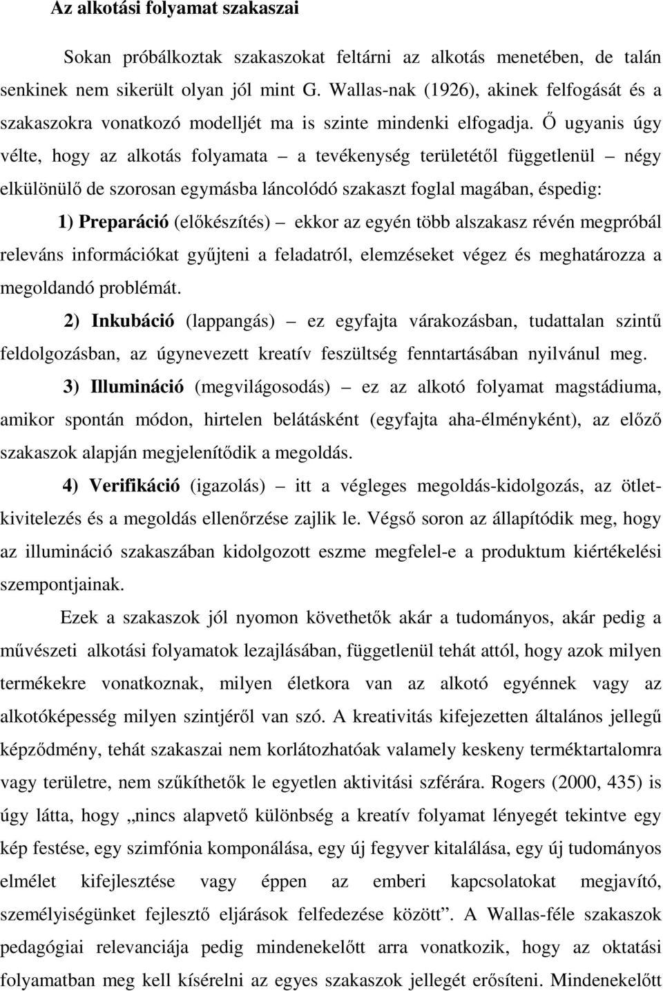 İ ugyanis úgy vélte, hogy az alkotás folyamata a tevékenység területétıl függetlenül négy elkülönülı de szorosan egymásba láncolódó szakaszt foglal magában, éspedig: 1) Preparáció (elıkészítés) ekkor