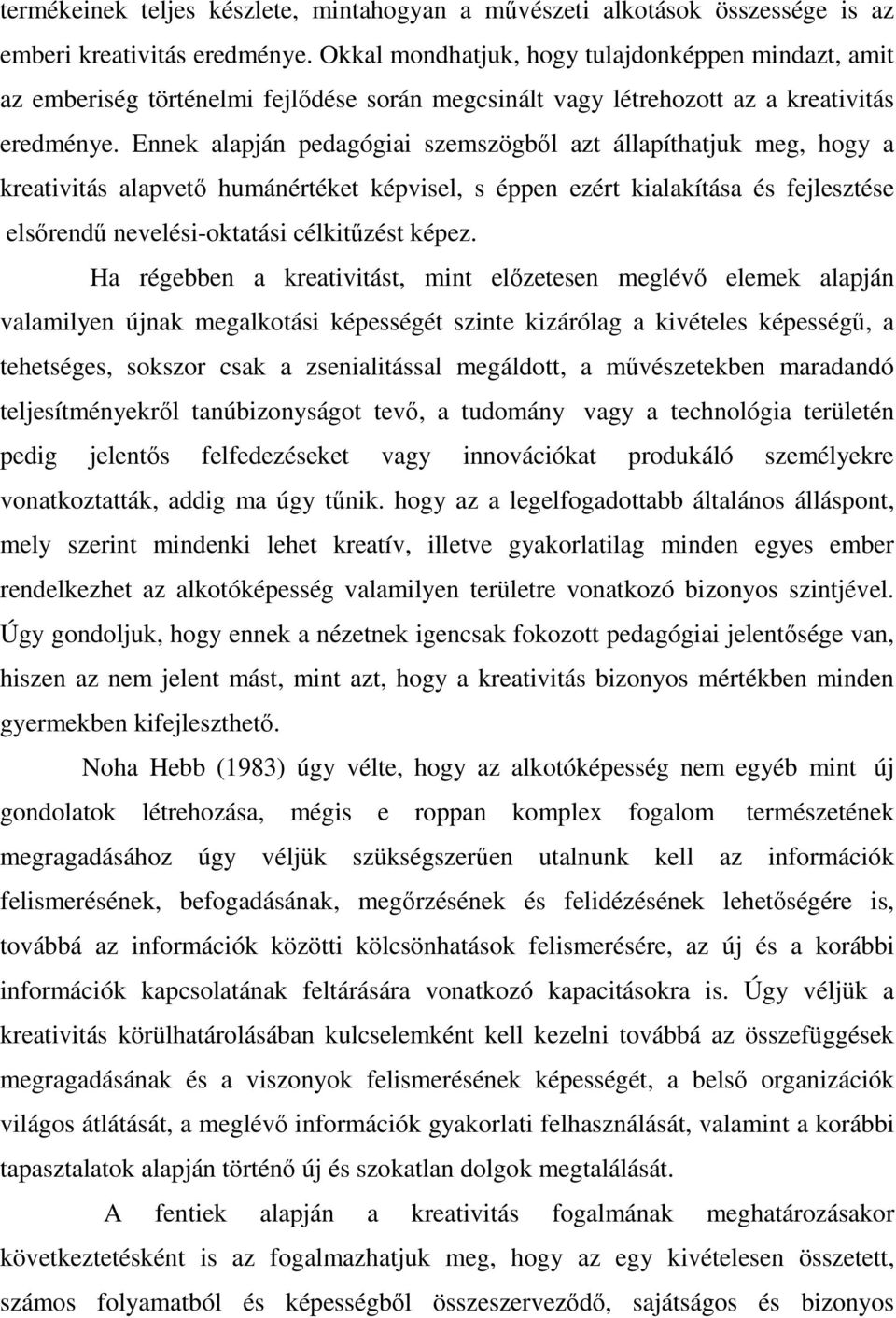 Ennek alapján pedagógiai szemszögbıl azt állapíthatjuk meg, hogy a kreativitás alapvetı humánértéket képvisel, s éppen ezért kialakítása és fejlesztése elsırendő nevelési-oktatási célkitőzést képez.