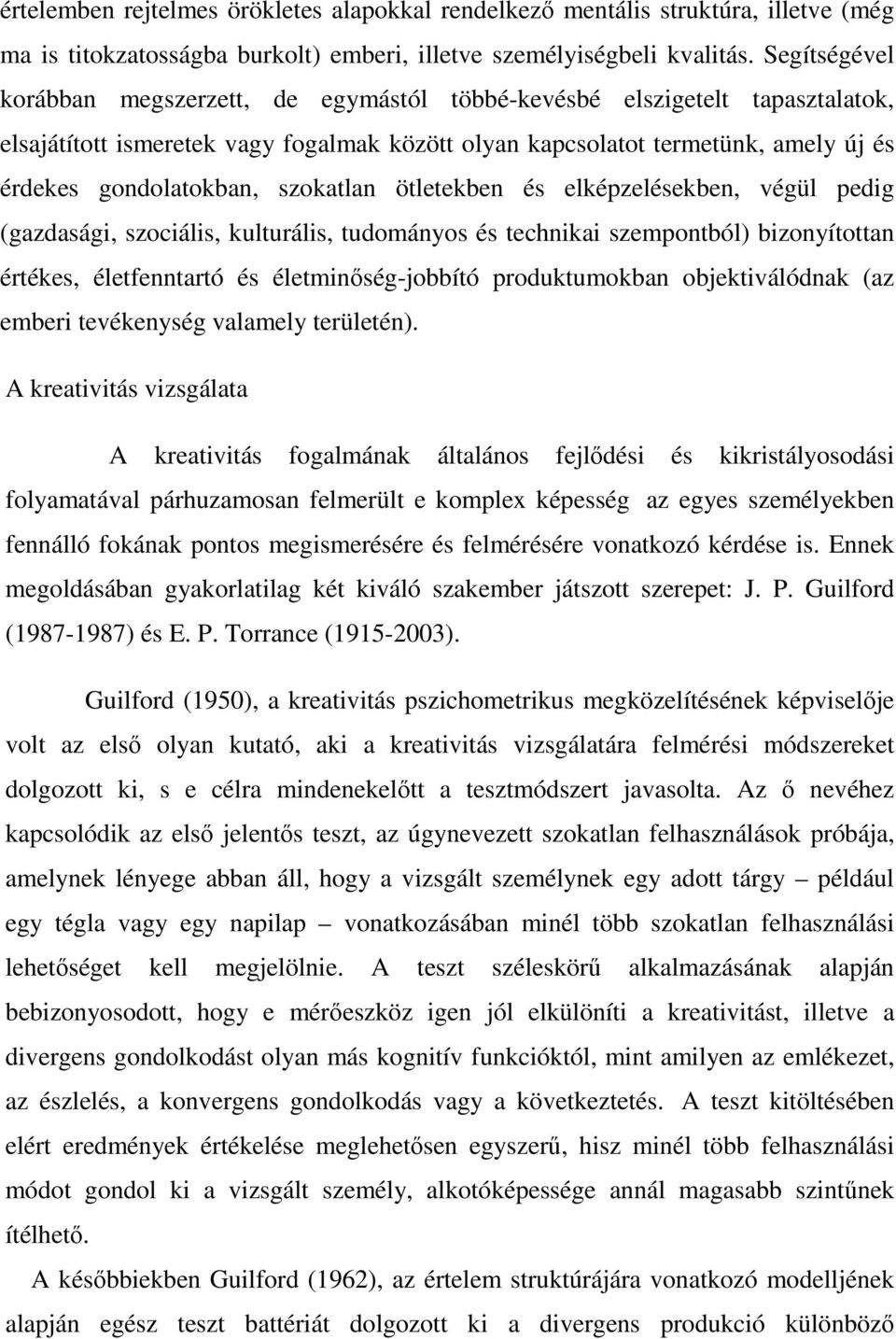 szokatlan ötletekben és elképzelésekben, végül pedig (gazdasági, szociális, kulturális, tudományos és technikai szempontból) bizonyítottan értékes, életfenntartó és életminıség-jobbító produktumokban