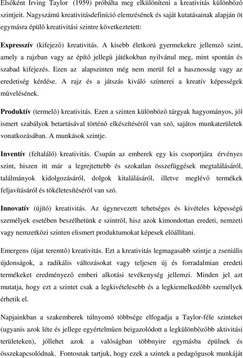 A kisebb életkorú gyermekekre jellemzı szint, amely a rajzban vagy az építı jellegő játékokban nyilvánul meg, mint spontán és szabad kifejezés.
