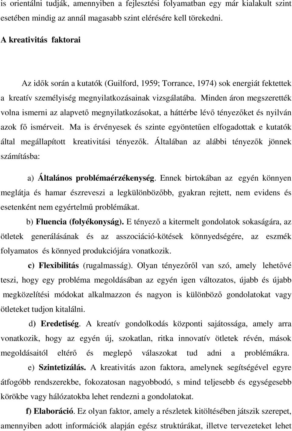 Minden áron megszerették volna ismerni az alapvetı megnyilatkozásokat, a háttérbe lévı tényezıket és nyilván azok fı ismérveit.