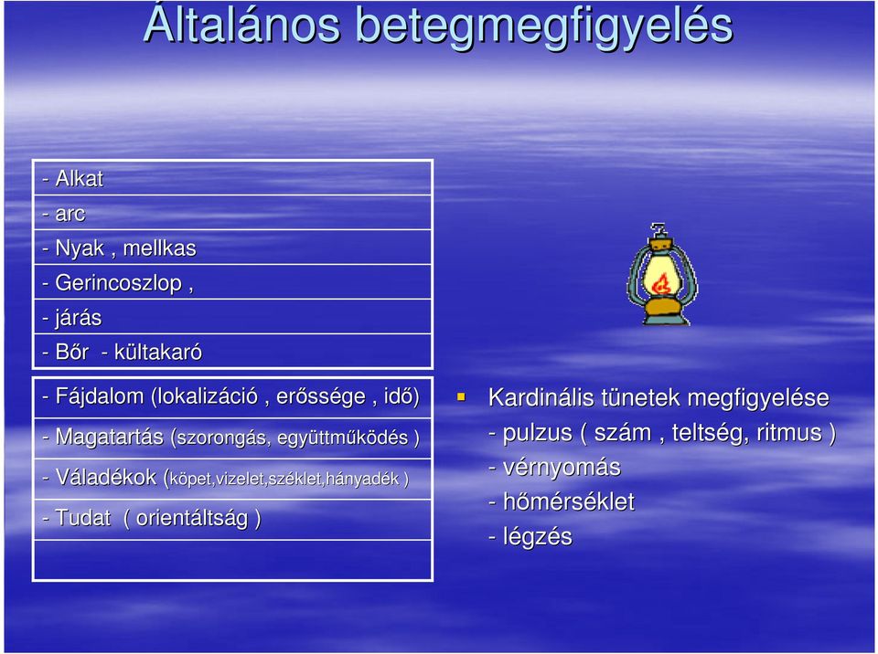 együttmőködés ) - Váladékok (köpet,vizelet,széklet,hányadék( ) - Tudat ( orientáltság )