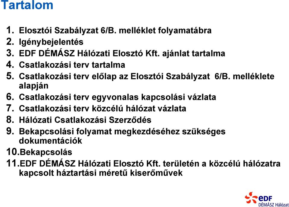 Csatlakozási terv egyvonalas kapcsolási vázlata 7. Csatlakozási terv közcélú hálózat vázlata 8. Hálózati Csatlakozási Szerződés 9.