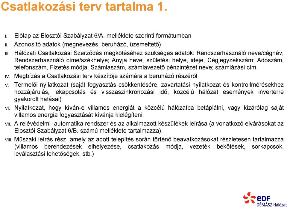 címe/székhelye; Anyja neve; születési helye, ideje; Cégjegyzékszám; Adószám, telefonszám, Fizetés módja; Számlaszám, számlavezető pénzintézet neve; számlázási cím.