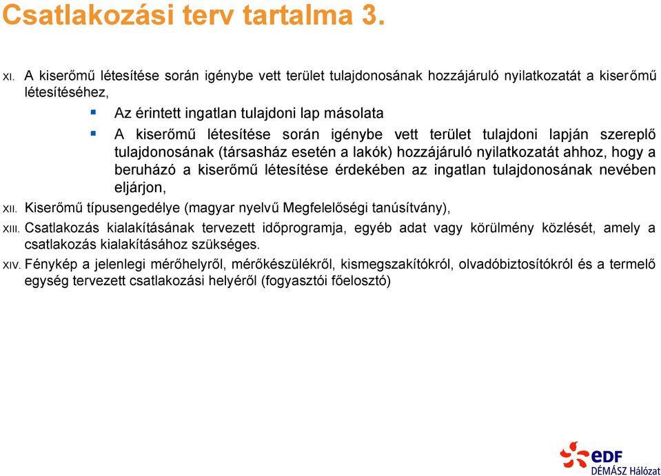 vett terület tulajdoni lapján szereplő tulajdonosának (társasház esetén a lakók) hozzájáruló nyilatkozatát ahhoz, hogy a beruházó a kiserőmű létesítése érdekében az ingatlan tulajdonosának nevében