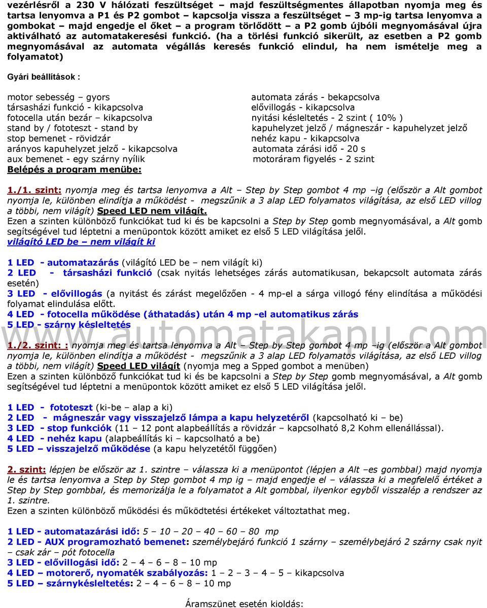 (ha a törlési funkció sikerült, az esetben a P2 gomb megnyomásával az automata végállás keresés funkció elindul, ha nem ismételje meg a folyamatot) Gyári beállítások : motor sebesség gyors automata