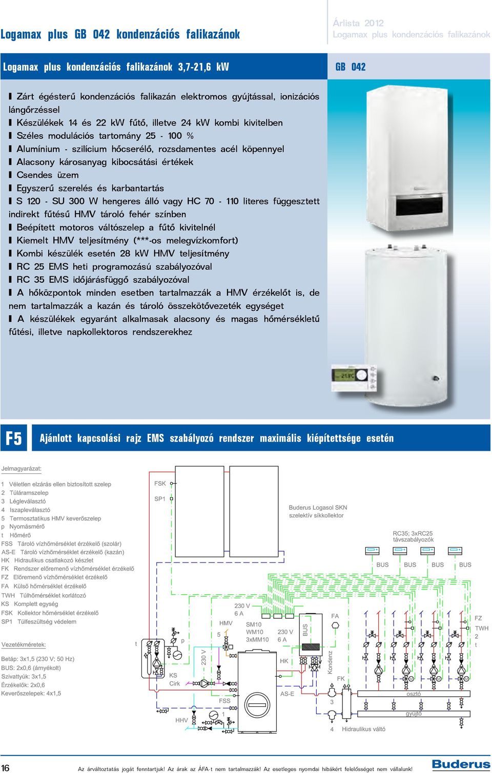acél köpennyel I Alacsony károsanyag kibocsátási értékek I Csendes üzem I Egyszerû szerelés és karbantartás I S 120 - SU 300 W hengeres álló vagy HC 70-110 literes függesztett indirekt fûtésû HMV