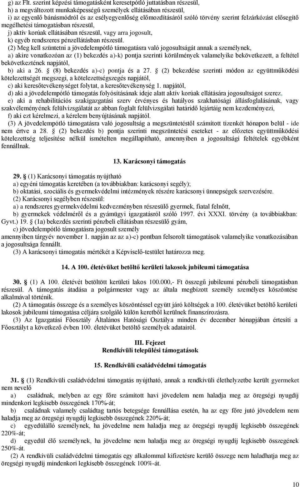 törvény szerint felzárkózást elősegítő megélhetési támogatásban részesül, j) aktív korúak ellátásában részesül, vagy arra jogosult, k) egyéb rendszeres pénzellátásban részesül.