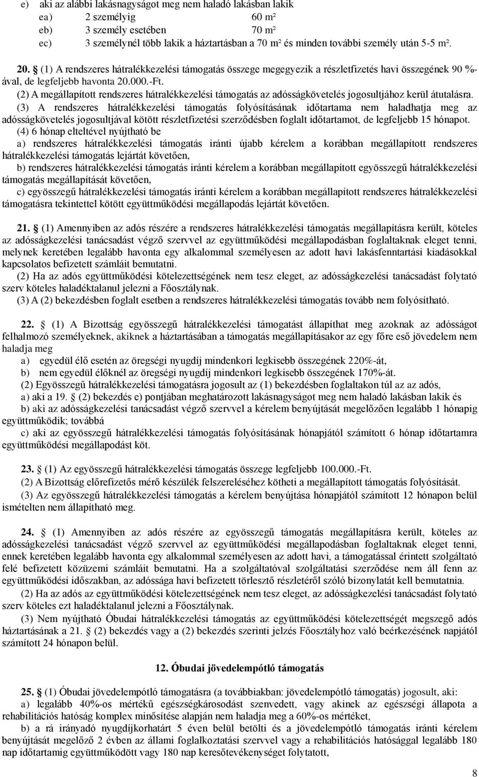 (2) A megállapított rendszeres hátralékkezelési támogatás az adósságkövetelés jogosultjához kerül átutalásra.