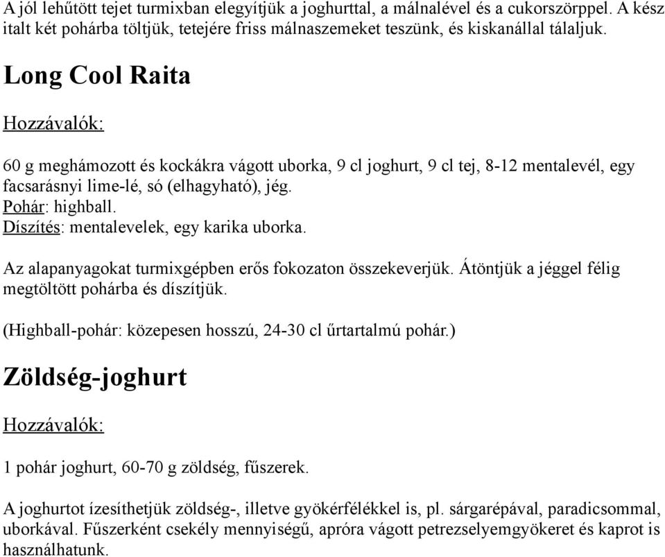 Díszítés: mentalevelek, egy karika uborka. Az alapanyagokat turmixgépben erős fokozaton összekeverjük. Átöntjük a jéggel félig megtöltött pohárba és díszítjük.