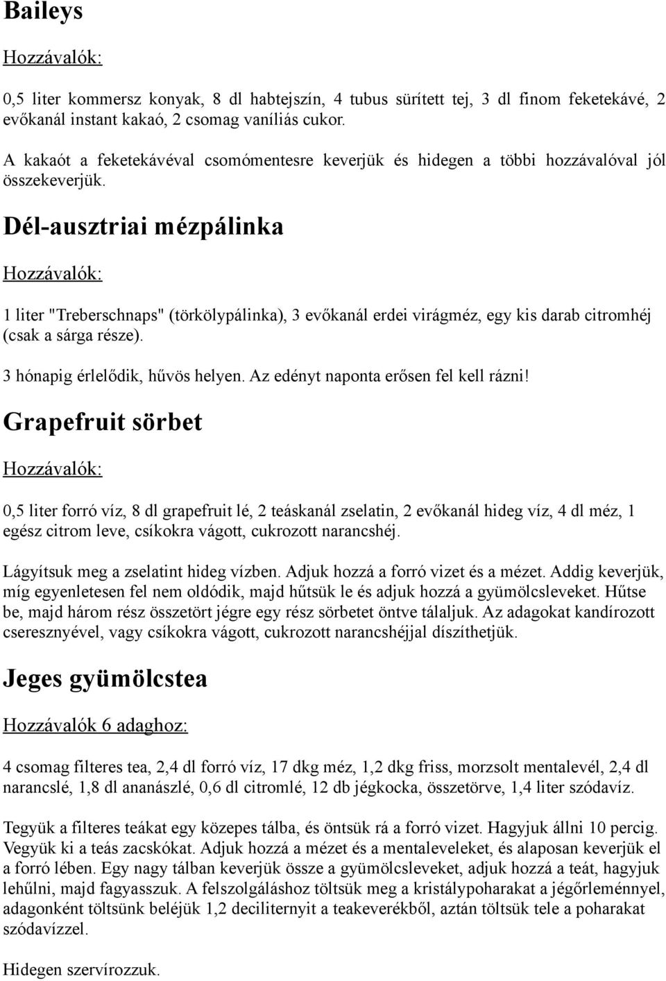 Dél-ausztriai mézpálinka 1 liter "Treberschnaps" (törkölypálinka), 3 evőkanál erdei virágméz, egy kis darab citromhéj (csak a sárga része). 3 hónapig érlelődik, hűvös helyen.