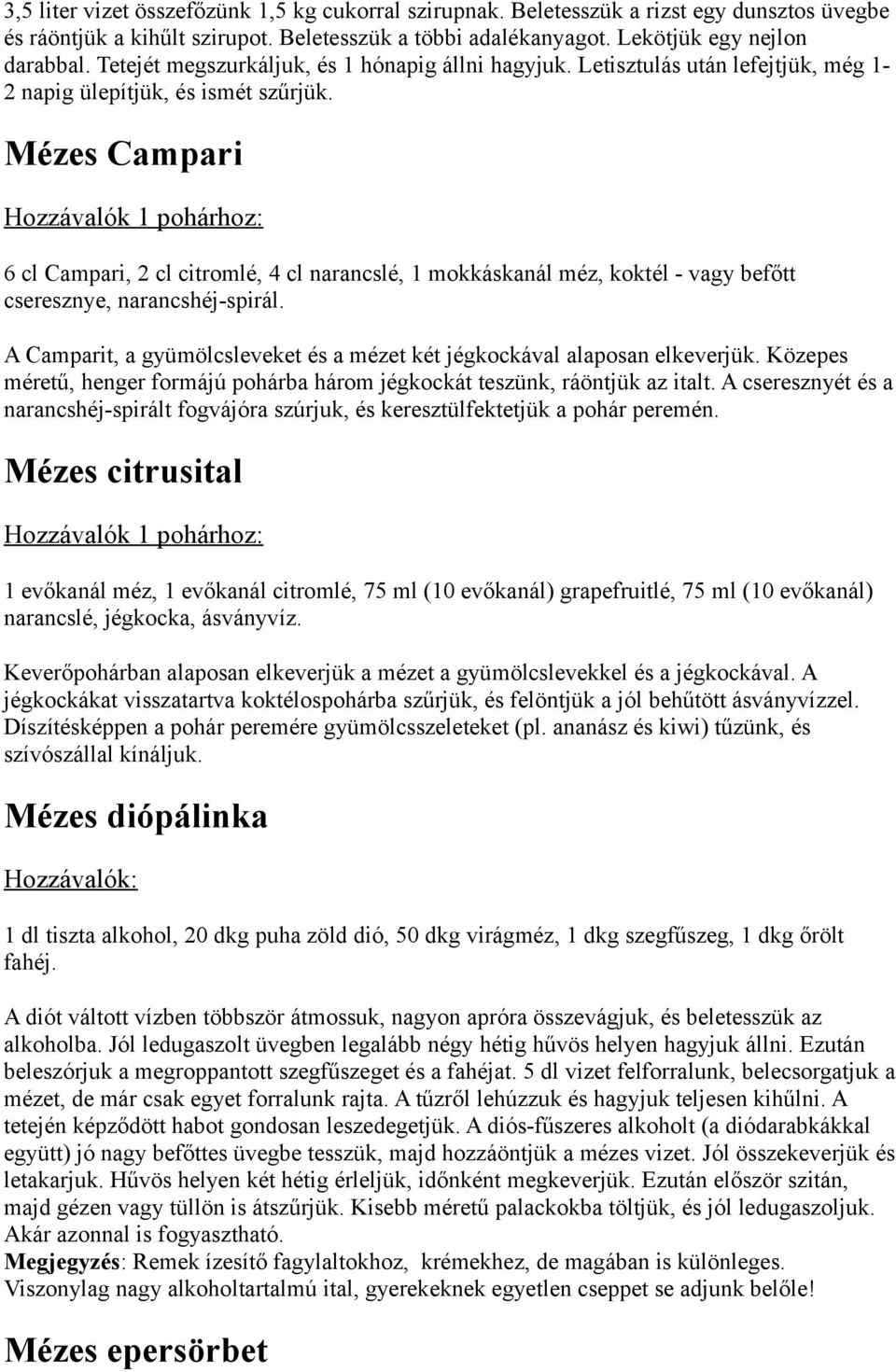 Mézes Campari Hozzávalók 1 pohárhoz: 6 cl Campari, 2 cl citromlé, 4 cl narancslé, 1 mokkáskanál méz, koktél - vagy befőtt cseresznye, narancshéj-spirál.