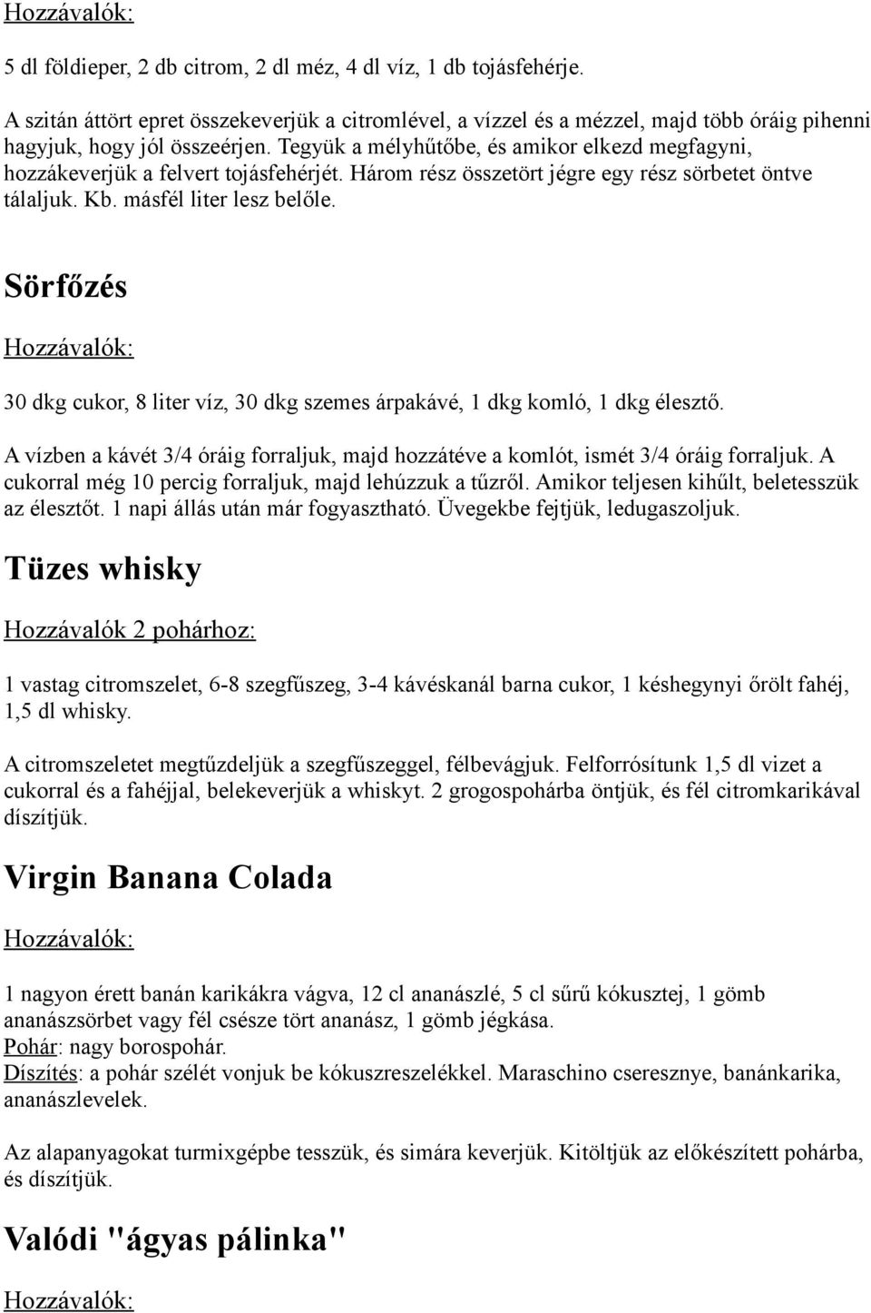 Sörfőzés 30 dkg cukor, 8 liter víz, 30 dkg szemes árpakávé, 1 dkg komló, 1 dkg élesztő. A vízben a kávét 3/4 óráig forraljuk, majd hozzátéve a komlót, ismét 3/4 óráig forraljuk.