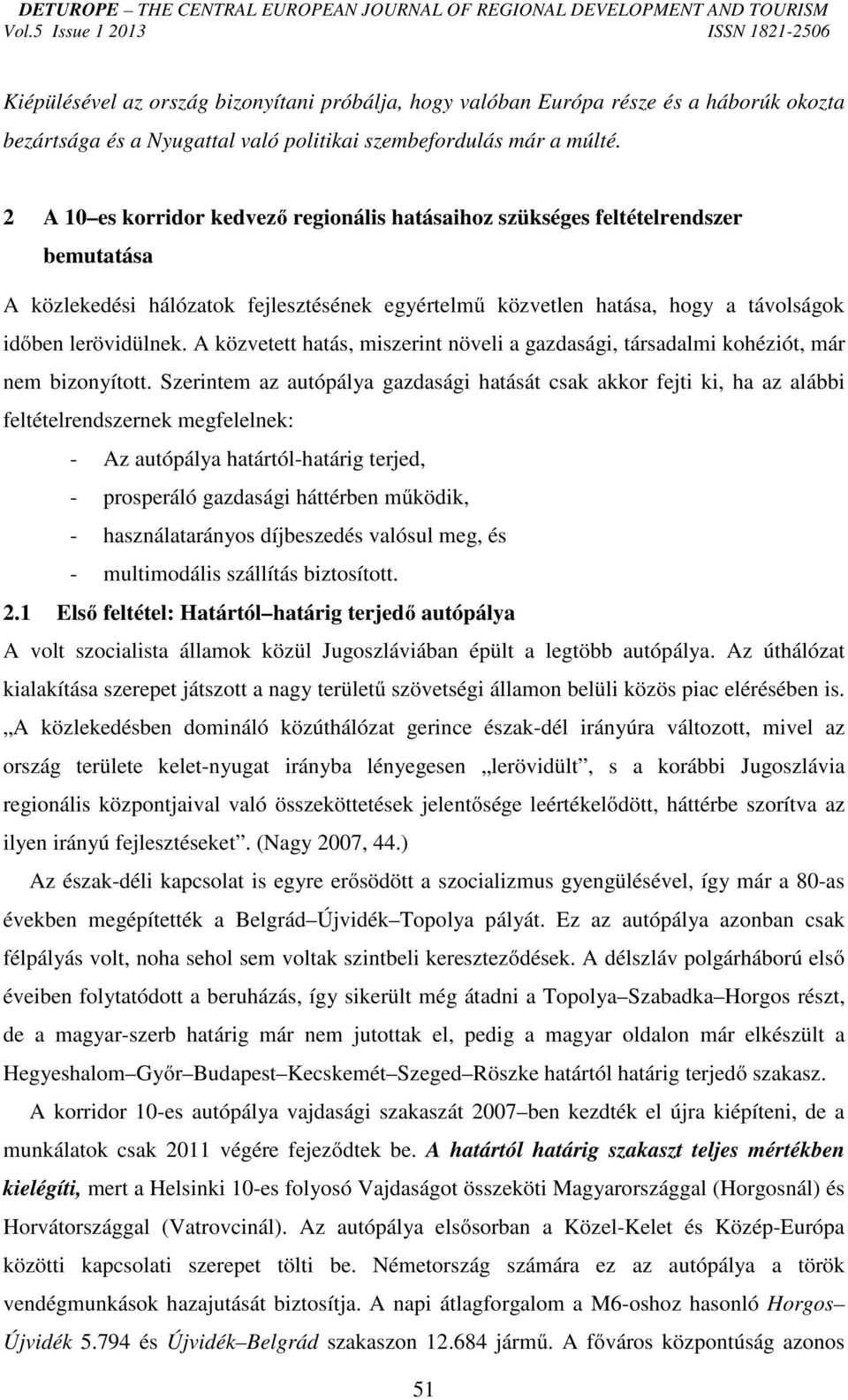 A közvetett hatás, miszerint növeli a gazdasági, társadalmi kohéziót, már nem bizonyított.