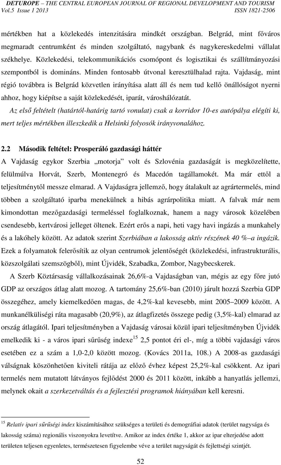 Vajdaság, mint régió továbbra is Belgrád közvetlen irányítása alatt áll és nem tud kellő önállóságot nyerni ahhoz, hogy kiépítse a saját közlekedését, iparát, városhálózatát.